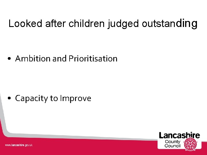 Looked after children judged outstanding • Ambition and Prioritisation • Capacity to Improve 