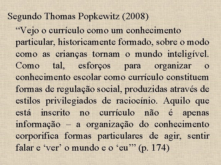 Segundo Thomas Popkewitz (2008) “Vejo o currículo como um conhecimento particular, historicamente formado, sobre