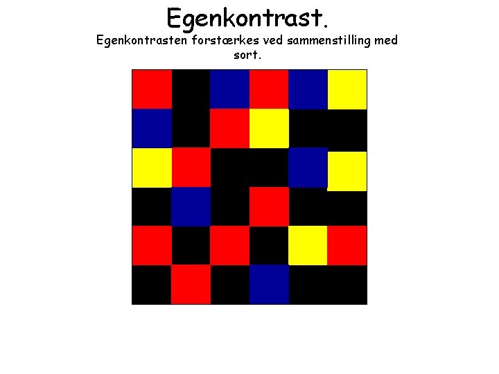 Egenkontrast. Egenkontrasten forstærkes ved sammenstilling med sort. 