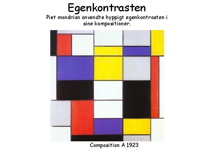 Egenkontrasten Piet mondrian anvendte hyppigt egenkontrasten i sine kompositioner. Composition A 1923 