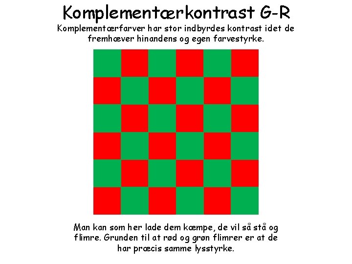 Komplementærkontrast G-R Komplementærfarver har stor indbyrdes kontrast idet de fremhæver hinandens og egen farvestyrke.