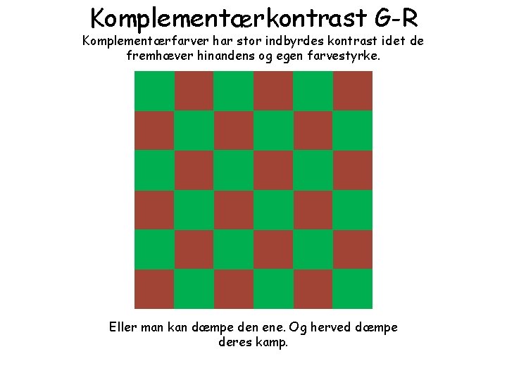 Komplementærkontrast G-R Komplementærfarver har stor indbyrdes kontrast idet de fremhæver hinandens og egen farvestyrke.