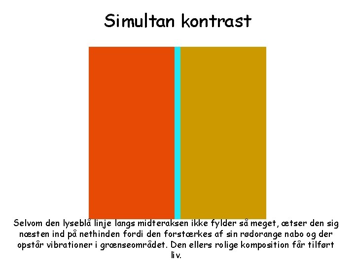 Simultan kontrast Selvom den lyseblå linje langs midteraksen ikke fylder så meget, ætser den