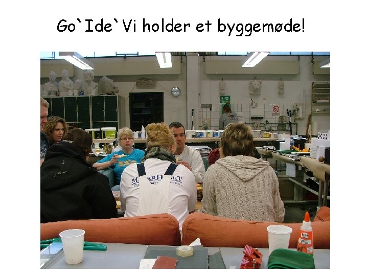 Go`Ide`Vi holder et byggemøde! 