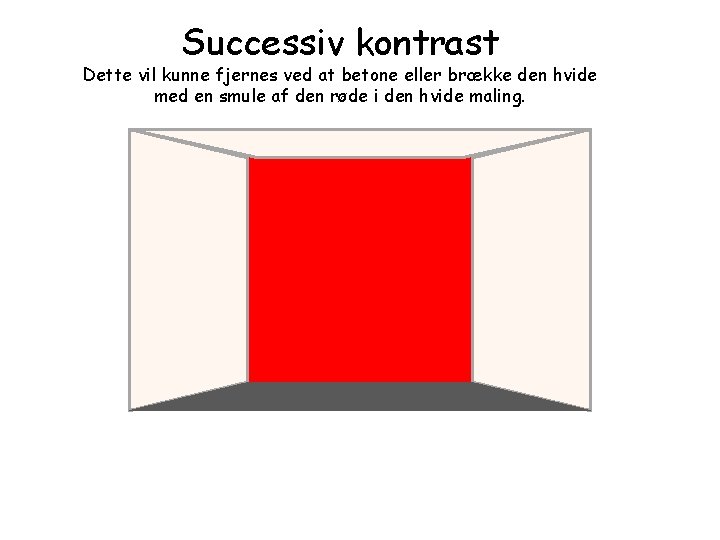 Successiv kontrast Dette vil kunne fjernes ved at betone eller brække den hvide med