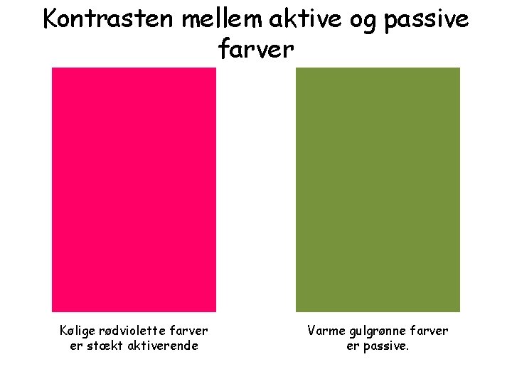 Kontrasten mellem aktive og passive farver Kølige rødviolette farver er stækt aktiverende Varme gulgrønne