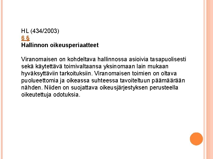 HL (434/2003) 6§ Hallinnon oikeusperiaatteet Viranomaisen on kohdeltava hallinnossa asioivia tasapuolisesti sekä käytettävä toimivaltaansa