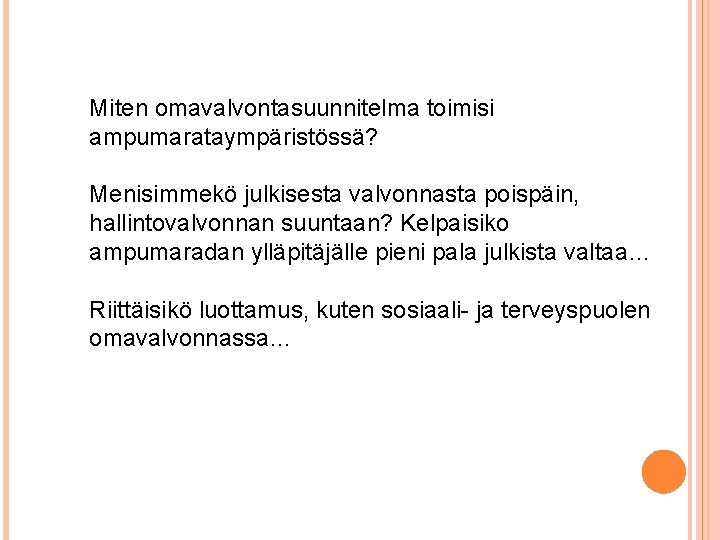 Miten omavalvontasuunnitelma toimisi ampumarataympäristössä? Menisimmekö julkisesta valvonnasta poispäin, hallintovalvonnan suuntaan? Kelpaisiko ampumaradan ylläpitäjälle pieni