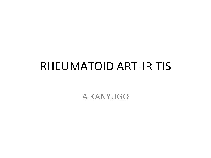 RHEUMATOID ARTHRITIS A. KANYUGO 