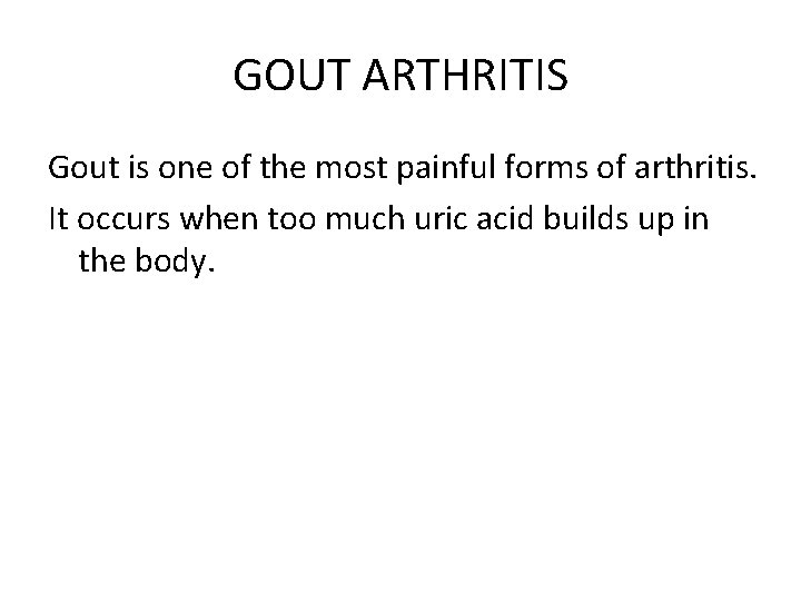 GOUT ARTHRITIS Gout is one of the most painful forms of arthritis. It occurs