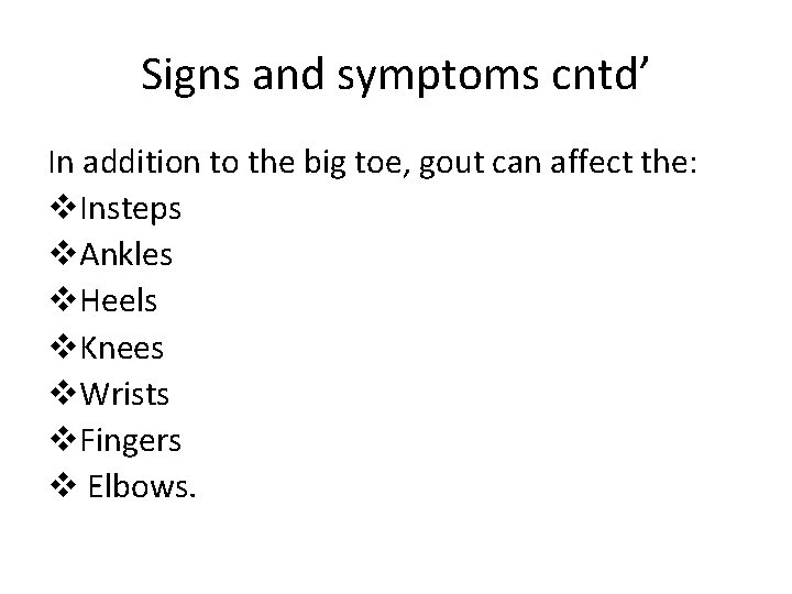 Signs and symptoms cntd’ In addition to the big toe, gout can affect the: