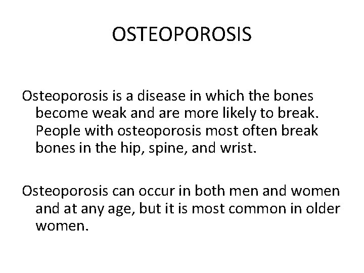 OSTEOPOROSIS Osteoporosis is a disease in which the bones become weak and are more