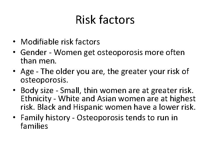 Risk factors • Modifiable risk factors • Gender - Women get osteoporosis more often