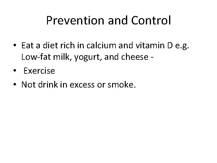 Prevention and Control • Eat a diet rich in calcium and vitamin D e.