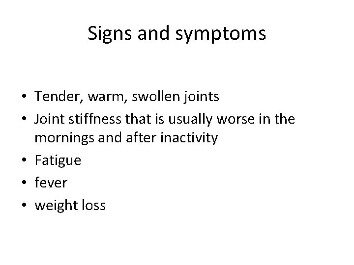 Signs and symptoms • Tender, warm, swollen joints • Joint stiffness that is usually