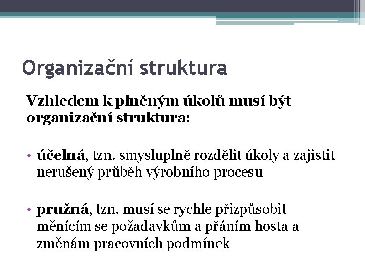 Organizační struktura Vzhledem k plněným úkolů musí být organizační struktura: • účelná, tzn. smysluplně
