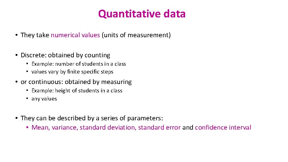 Quantitative data • They take numerical values (units of measurement) • Discrete: obtained by