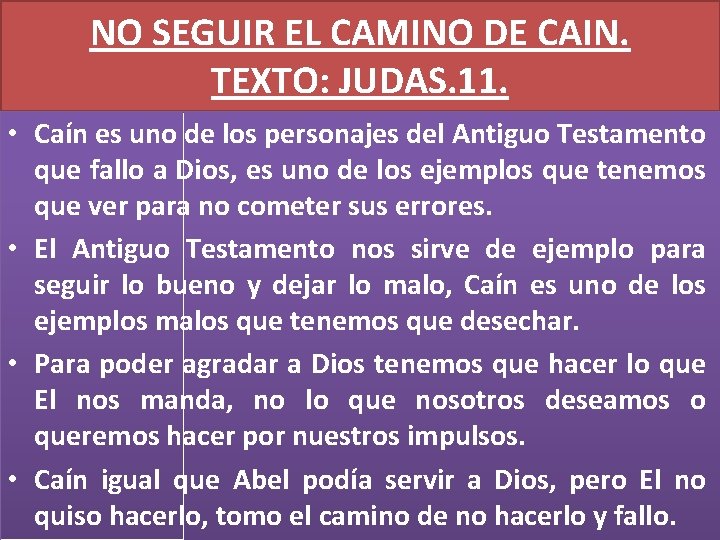 NO SEGUIR EL CAMINO DE CAIN. TEXTO: JUDAS. 11. • Caín es uno de NO SEGUIR EL CAMINO DE CAIN. TEXTO: JUDAS. 11. • Caín es uno de