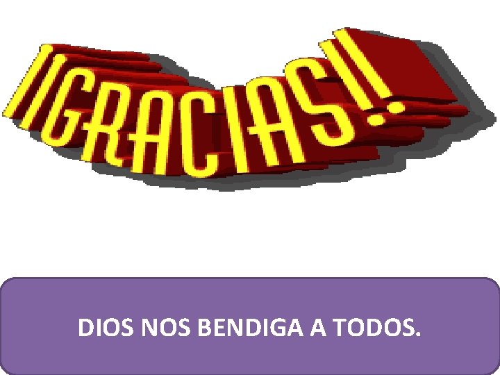 DIOS NOS BENDIGA A TODOS. DIOS NOS BENDIGA A TODOS.