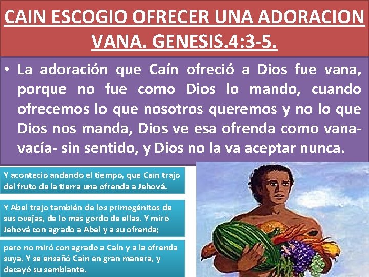 CAIN ESCOGIO OFRECER UNA ADORACION VANA. GENESIS. 4: 3 -5. • La adoración que CAIN ESCOGIO OFRECER UNA ADORACION VANA. GENESIS. 4: 3 -5. • La adoración que