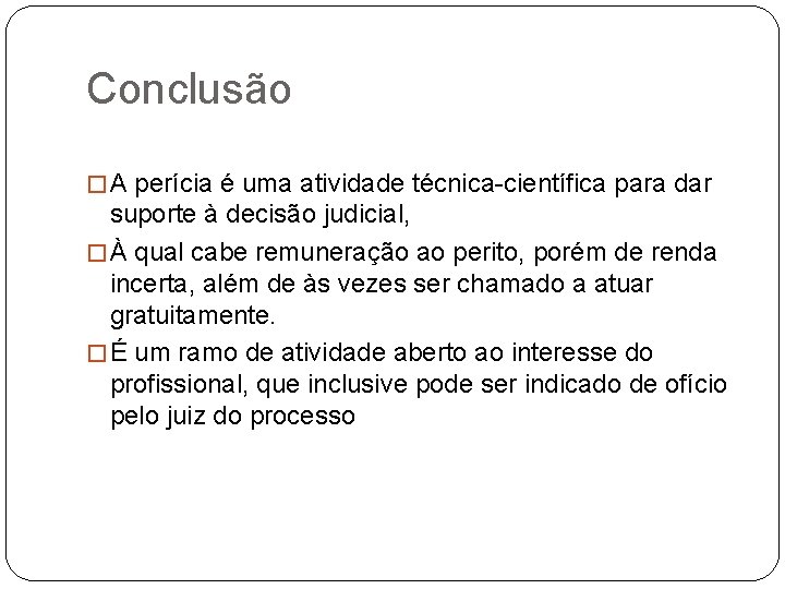 Conclusão � A perícia é uma atividade técnica-científica para dar suporte à decisão judicial,