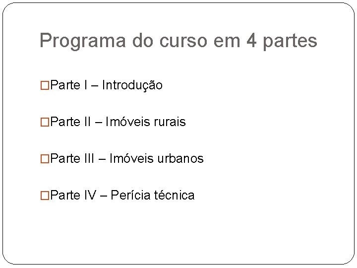 Programa do curso em 4 partes �Parte I – Introdução �Parte II – Imóveis