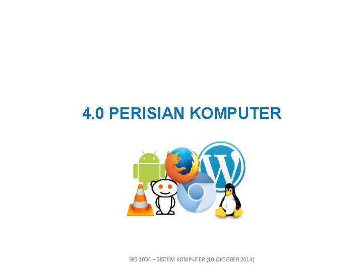 4. 0 PERISIAN KOMPUTER SKS 1034 – SISTEM KOMPUTER (10 OKTOBER 2014) 