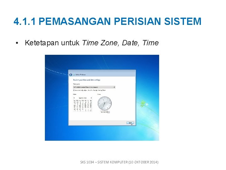 4. 1. 1 PEMASANGAN PERISIAN SISTEM • Ketetapan untuk Time Zone, Date, Time SKS