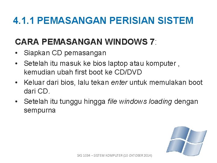 4. 1. 1 PEMASANGAN PERISIAN SISTEM CARA PEMASANGAN WINDOWS 7: • Siapkan CD pemasangan