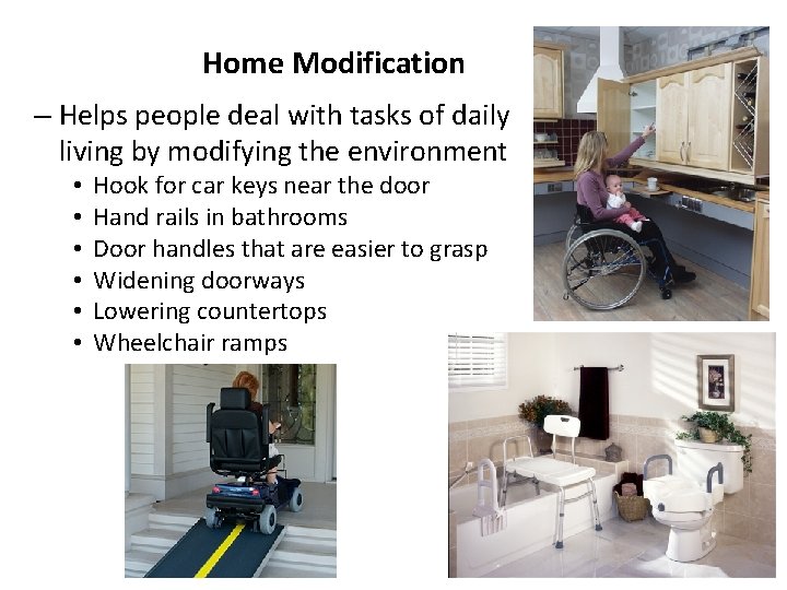 Home Modification – Helps people deal with tasks of daily living by modifying the