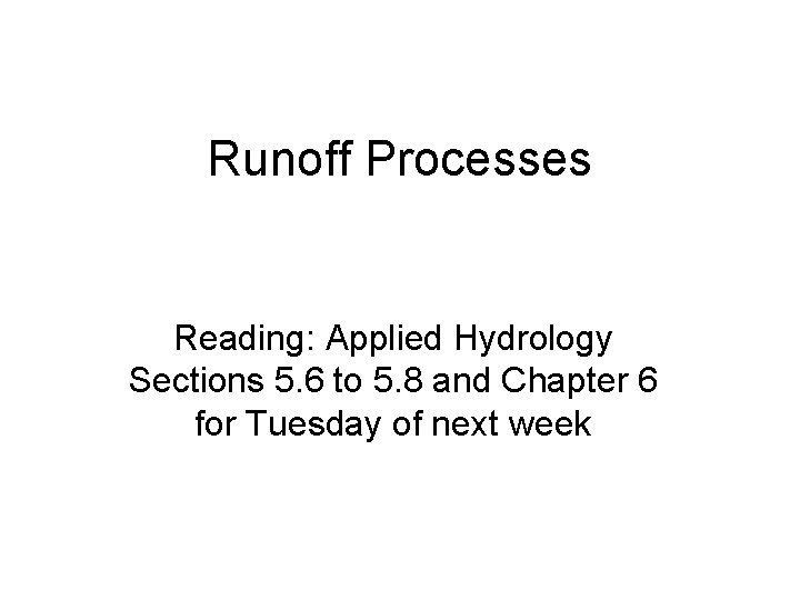 Runoff Processes Reading: Applied Hydrology Sections 5. 6 to 5. 8 and Chapter 6