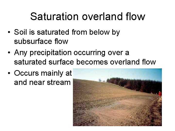 Saturation overland flow • Soil is saturated from below by subsurface flow • Any