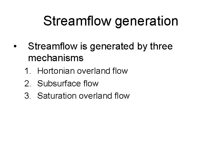 Streamflow generation • Streamflow is generated by three mechanisms 1. Hortonian overland flow 2.