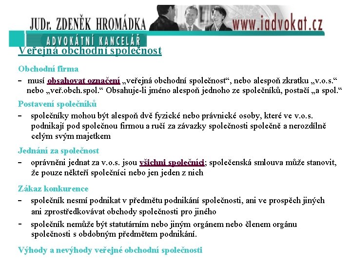 Veřejná obchodní společnost Obchodní firma - musí obsahovat označení „veřejná obchodní společnost“, nebo alespoň