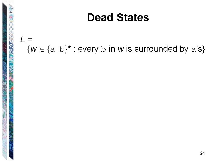 Dead States L= {w {a, b}* : every b in w is surrounded by
