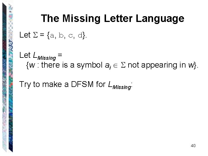 The Missing Letter Language Let = {a, b, c, d}. Let LMissing = {w