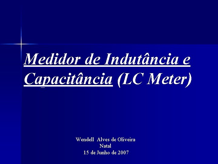 Medidor de Indutância e Capacitância (LC Meter) Wendell Alves de Oliveira Natal 15 de