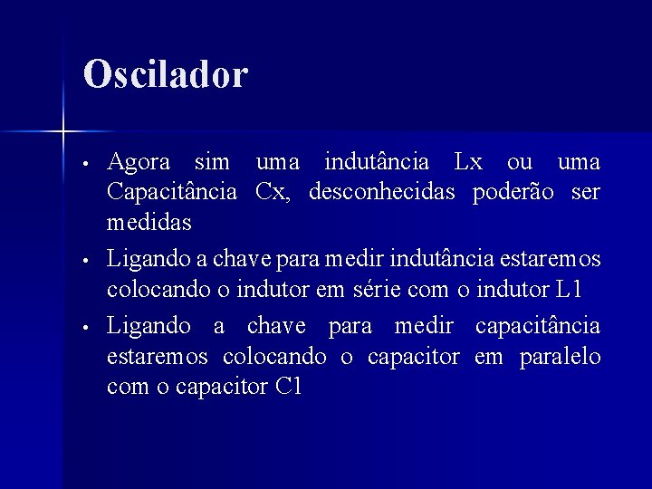 Oscilador • • • Agora sim uma indutância Lx ou uma Capacitância Cx, desconhecidas