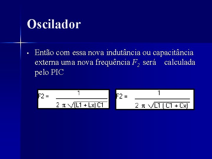 Oscilador • Então com essa nova indutância ou capacitância externa uma nova frequência F