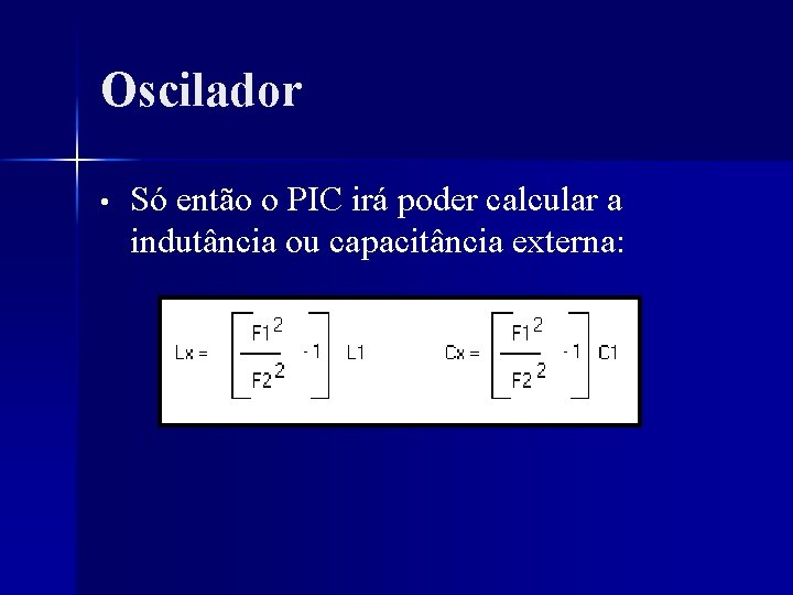 Oscilador • Só então o PIC irá poder calcular a indutância ou capacitância externa: