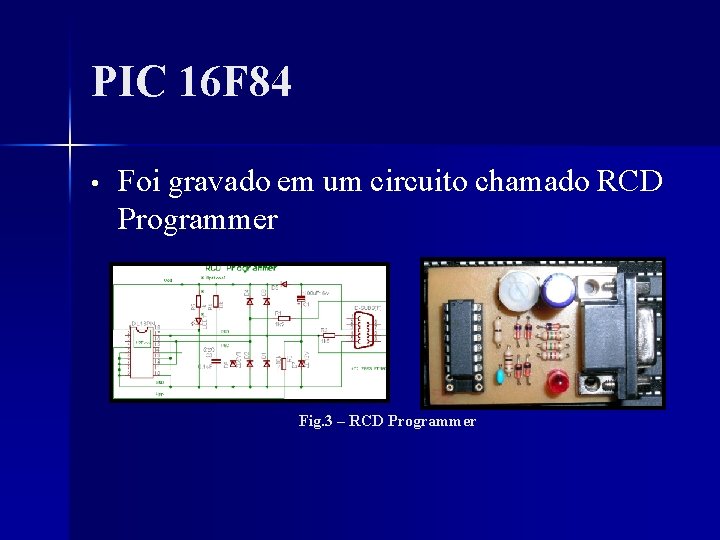 PIC 16 F 84 • Foi gravado em um circuito chamado RCD Programmer Fig.