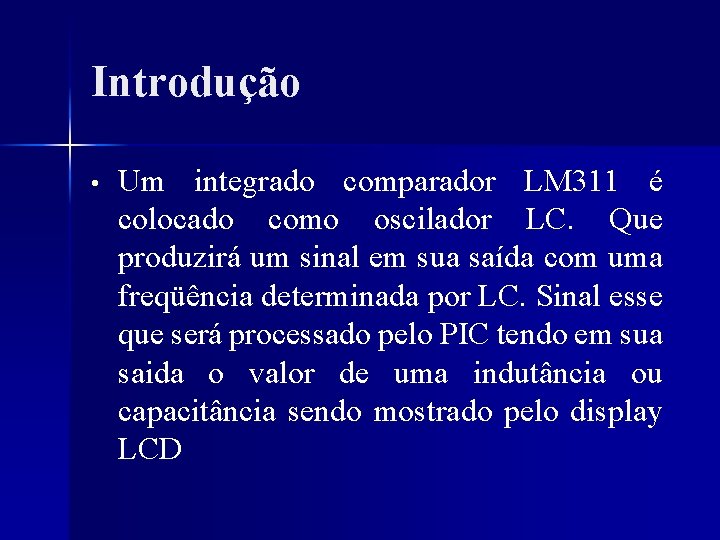 Introdução • Um integrado comparador LM 311 é colocado como oscilador LC. Que produzirá