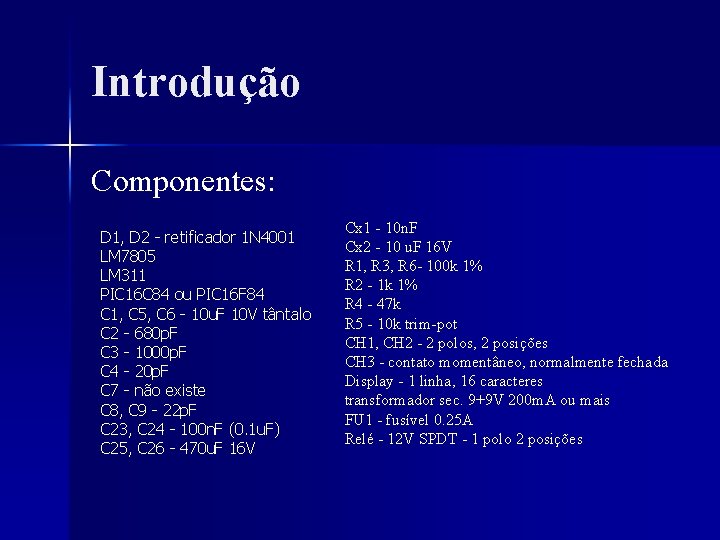 Introdução Componentes: D 1, D 2 - retificador 1 N 4001 LM 7805 LM