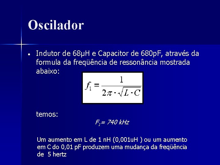 Oscilador • Indutor de 68μH e Capacitor de 680 p. F, através da formula