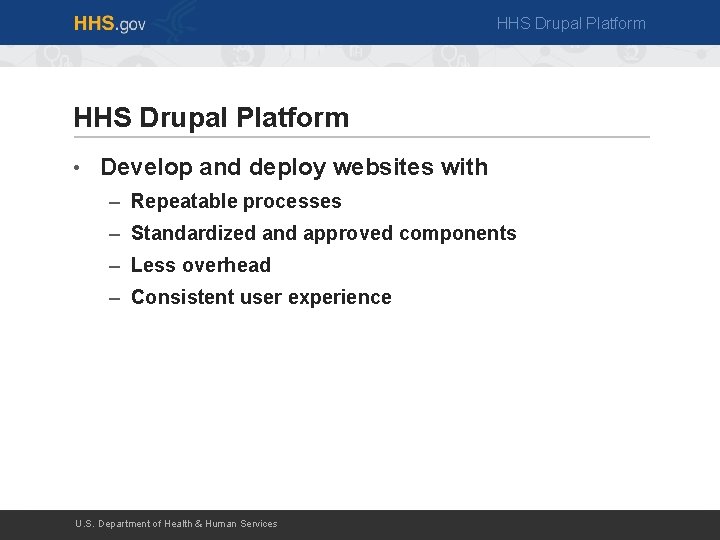 HHS Drupal Platform • Develop and deploy websites with – Repeatable processes – Standardized