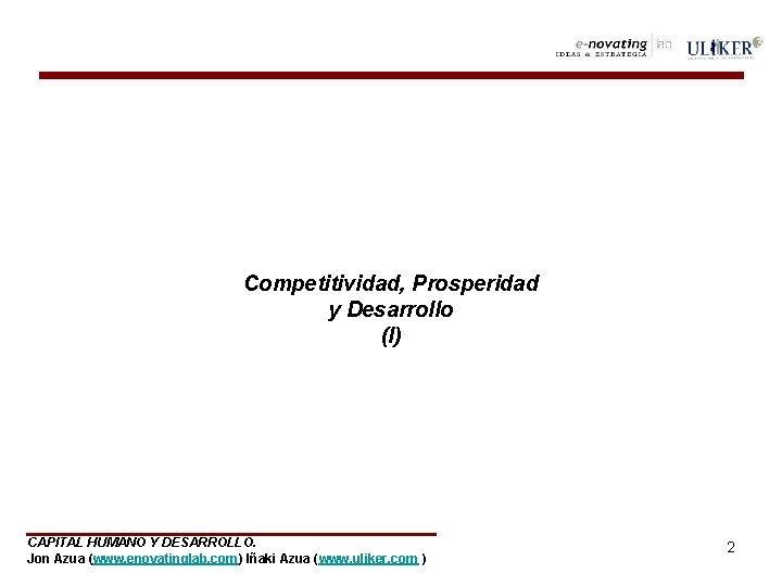  Competitividad, Prosperidad y Desarrollo (I) CAPITAL HUMANO Y DESARROLLO. Jon Azua (www. enovatinglab.