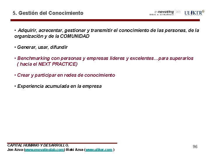 5. Gestión del Conocimiento • Adquirir, acrecentar, gestionar y transmitir el conocimiento de las