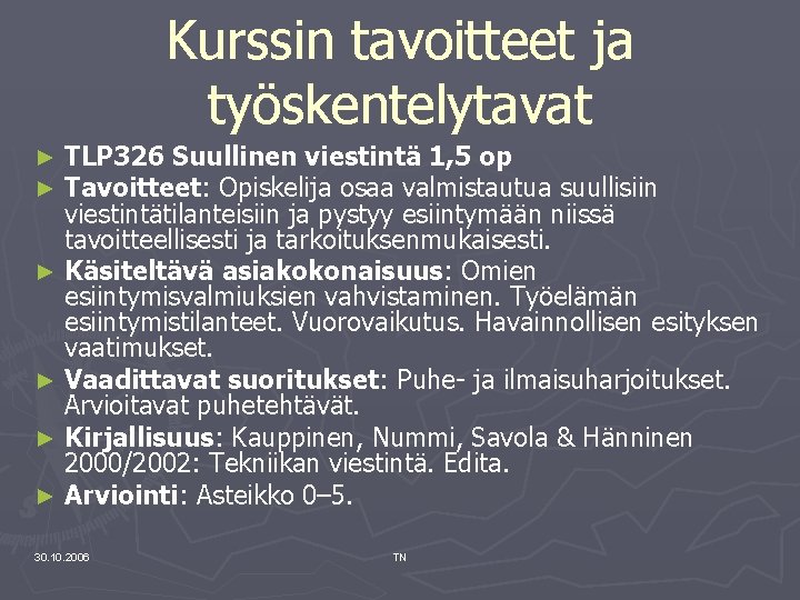 Kurssin tavoitteet ja työskentelytavat TLP 326 Suullinen viestintä 1, 5 op Tavoitteet: Opiskelija osaa