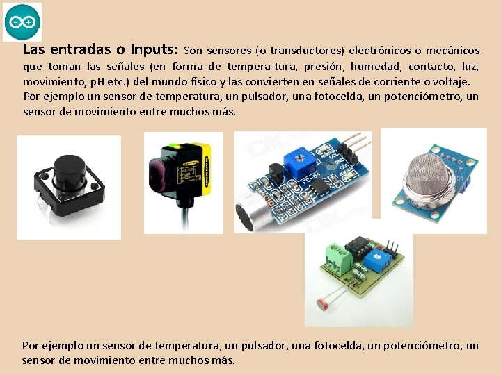 Las entradas o Inputs: Son sensores (o transductores) electrónicos o mecánicos que toman las