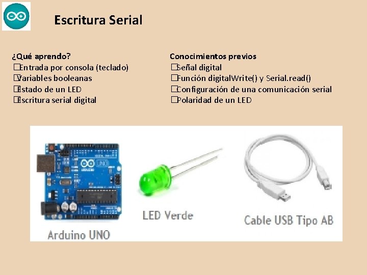 Escritura Serial ¿Qué aprendo? �Entrada por consola (teclado) �Variables booleanas �Estado de un LED